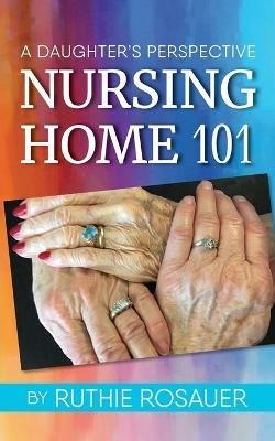 Nursing Home 101: A Daughter's Perspective - Ruthie Rosauer - cover