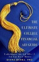 The Ultimate College Financial Aid Guide - Diana Barbu - cover