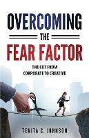 Overcoming the Fear Factor: The Cut from Corporate to Creative - Tenita Johnson - cover