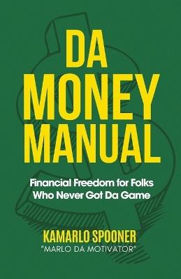 Da Money Manual: Financial Freedom for Folks Who Never Got Da Game - Kamarlo Marlo Da Motivator Spooner,Marlo Da Motivator - cover