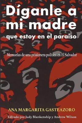 Diganle a mi madre que estoy en el paraiso: Memorias de una prisionera politica - Ana Margarita Gasteazoro - cover