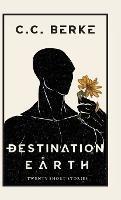 Destination Earth: Twenty Short Stories - C C Berke - cover