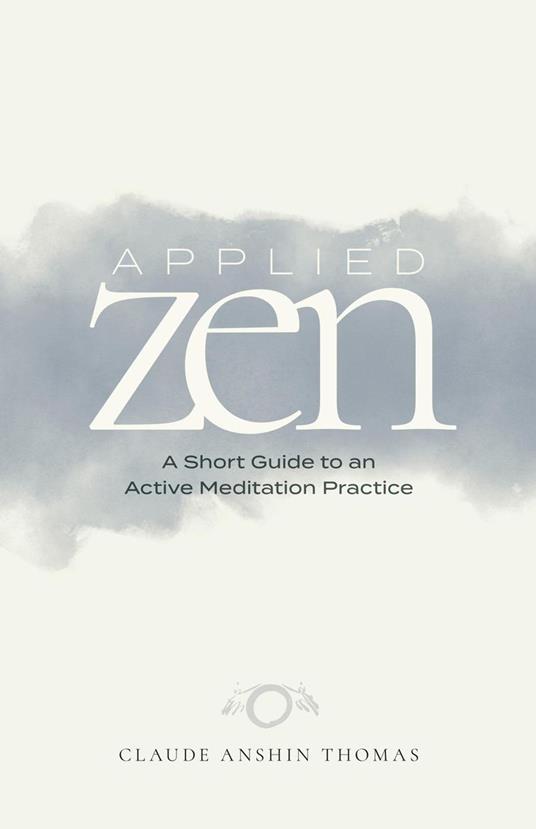 Applied Zen: A Short Guide to an Active Meditation Practice