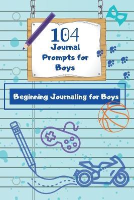 104 Journal Prompts for Boys Beginning Journaling for Boys - Dawnis Edge - cover