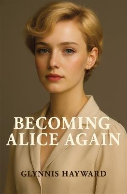 Becoming Alice Again - Glynnis Hayward - cover