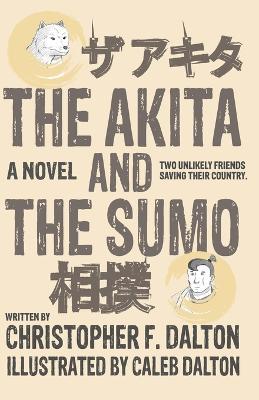 The Akita and the Sumo - Christopher F Dalton - cover