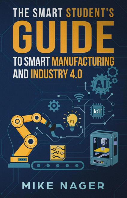 The Smart Student's Guide to Smart Manufacturing and Industry 4.0