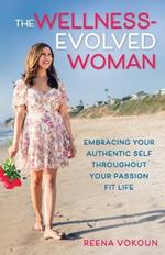 The Wellness-Evolved Woman: Embracing Your Authentic Self Throughout Your Passion Fit Life