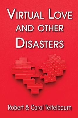 Virtual Love and other Disasters - Robert J Teitelbaum,Carol a Teitelbaum - cover