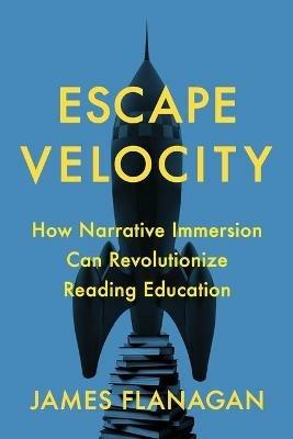 Escape Velocity: How Narrative Immersion Can Revolutionize Reading Education - James Flanagan - cover