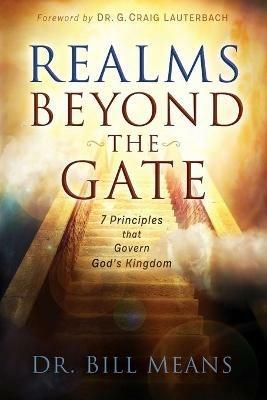 Realms beyond the Gate: Seven Principles that Govern God's Kingdom - Bill Means - cover