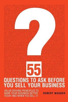 55 Questions to Ask Before You Sell Your Business - Robert Wagner - cover