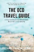The OCD Travel Guide: Finding Your Way in a World Full of Risk, Discomfort, and Uncertainty - Michael Parker - cover