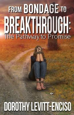 From Bondage to Breakthrough: The Pathway to Promise - Dorothy Levitt-Enciso - cover