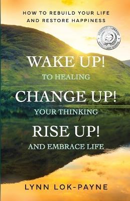Wake Up! Change Up! Rise Up!: Practical Tools for Personal Transformation - Lynn Lok-Payne - cover