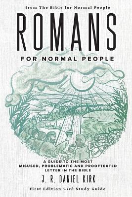 Romans for Normal People: A Guide to the Most Misused, Problematic and Prooftexted Letter in the Bible - J R Daniel Kirk - cover