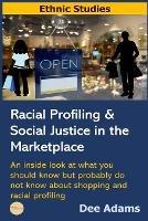 Racial Profiling and Social Justice in the Marketplace: An Inside Look at What You Should Know But Probably Do Not Know about Shopping and Racial Profiling - Dee Adams - cover