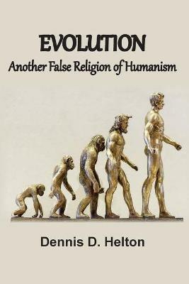 Evolution, Another False Religion of Humanism - Dennis D Helton - cover