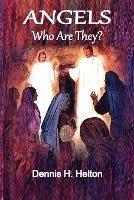 Angels, Who Are They? - Dennis H Helton - cover