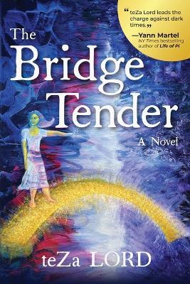 The Bridge Tender: A Contemporary Novel of Awakening Magical Realism - Teza Lord - cover