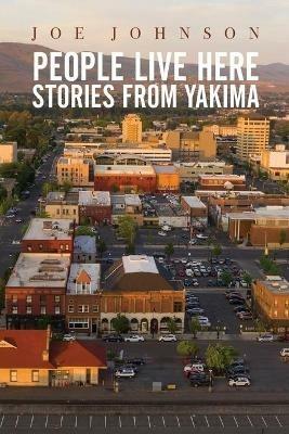 People Live Here: Stories from Yakima - Joe Johnson - cover