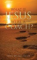 What If Jesus Were A Coach? - Michael W Taylor - cover