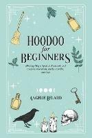 Hoodoo For Beginners: Working Magic Spells in Rootwork and Conjure with Roots, Herbs, Candles, and Oils - Angelie Belard - cover