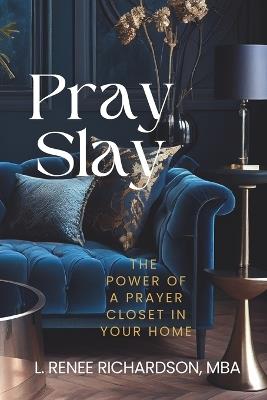 Pray and Slay the Power of a Prayer Closet - Loretha Gilchrist Agyare,Delphine Woodard Stallworth,Karen Harris - cover