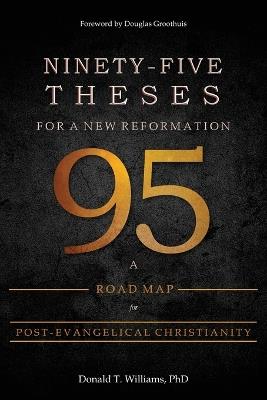 Ninety-Five Theses for a New Reformation: A Road Map for Post-Evangelical Christianity - Donald Williams - cover