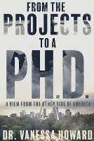 From the Projects to a Ph.D.: A View from the Other Side of America - Vanessa Howard - cover