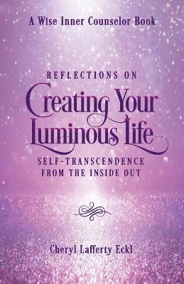 Reflections on Creating Your Luminous Life: Self-Transcendence from the Inside Out - Cheryl Lafferty Eckl - cover