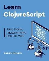 Learn ClojureScript: Functional programming for the web - Andrew Meredith - cover