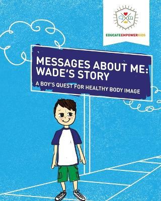 Messages About Me, Wade's Story: A Boy's Quest for Healthy Body Image - Dina Alexander,Kyle Roberts - cover