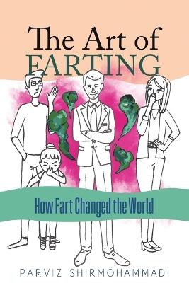 The Art of Farting: How Fart Changed the World - Parviz Shirmohammadi - cover