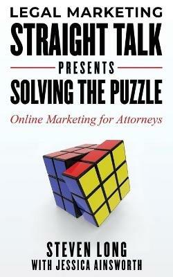 Legal Marketing Straight Talk Presents: Solving the Puzzle - Online Marketing for Attorneys - Steven Long,Jessica Ainsworth - cover