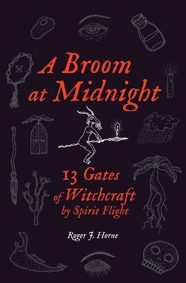 A Broom at Midnight: 13 Gates of Witchcraft by Spirit Flight - Roger J Horne - cover