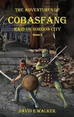 The Adventures of Cobasfang: Raid on Norgon City - David E Walker - cover