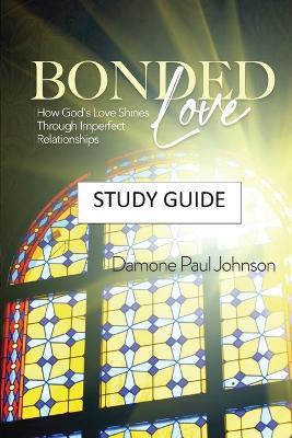 Bonded Love: How God's Love Shines Through Imperfect Relationships - Study Guide - Damone Paul Johnson - cover