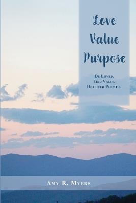 Love. Value. Purpose. - Amy R Myers - cover
