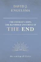 The Church's Hope: The Reformed Doctrine of the End: Volume 2: The Coming of Christ - David J Engelsma - cover
