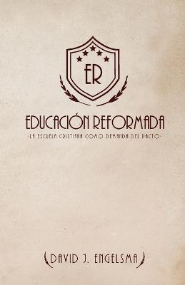 Educacion Reformada: La Escuela Cristiana Como Demanda del Pacto - David J Engelsma - cover