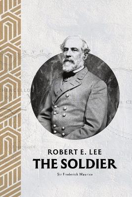 Robert E. Lee: The Soldier - Major-General Frederick Maurice - cover