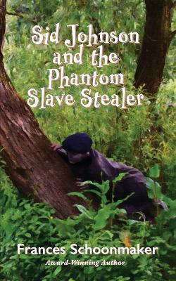 Sid Johnson and the Phantom Slave Stealer - Frances Schoonmaker - cover