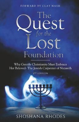 The Quest for the Lost Foundation: Why Gentile Christianity Must Embrace Her Beloved- The Jewish Carpenter of Nazareth - Shoshana Rhodes - cover