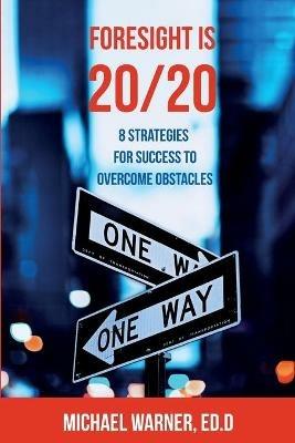 Foresight is 20/20: 8 Strategies for Success to Overcome Obstacles - Michael S Warner - cover