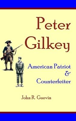 Peter Gilkey: American Patriot & Counterfeiter - John R Guevin - cover