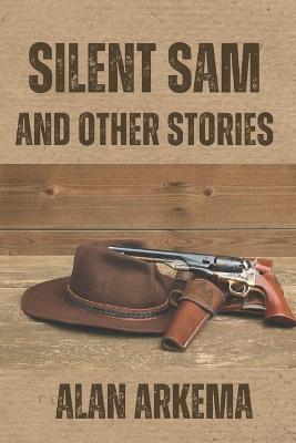 Silent Sam and Other Stories - Alan Arkema - cover