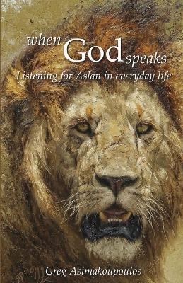 When God Speaks: Listening for Aslan in everyday life - Greg Asimakoupoulos - cover