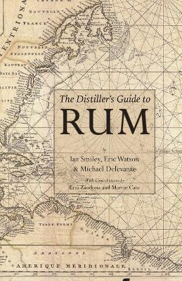 The Distiller's Guide to Rum - Ian Smiley,Michael Delevante,Eric Watson - cover