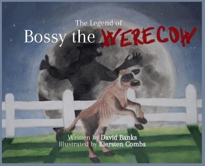 The Legend of Bossy the Werecow - David L Banks,Kiersten Combs - cover